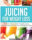 Image for Juicing for Weight Loss : This Book Includes: Alkaline Ketogenic Juicing, Celery Juice Recipes That Don&#39;t Taste Gross and Paleo Drinks
