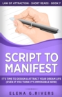 Image for Script to Manifest : It&#39;s Time to Design &amp; Attract Your Dream Life (Even if You Think it&#39;s Impossible Now)