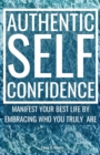 Image for Authentic Self-Confidence : Manifest Your Best Life by Embracing Who You Truly Are