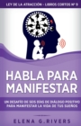 Image for Habla para manifestar : Un desafio de seis dias de dialogo positivo para manifestar la vida de tus suenos