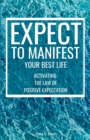 Image for Expect to Manifest Your Best Life : Activating the Law of Positive Expectation