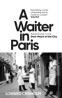 Image for A waiter in Paris  : adventures in the dark heart of the city