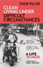 Image for Clean living under difficult circumstances  : a life in mod