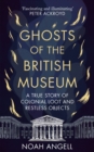 Image for Ghosts of the British Museum : A True Story of Colonial Loot and Restless Objects