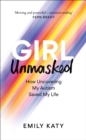 Image for Girl unmasked  : how uncovering my autism saved my life