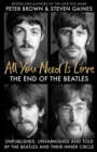 Image for All You Need Is Love : The End of the Beatles - An Oral History by Those Who Were There