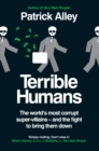 Image for Terrible humans  : the world&#39;s most corrupt super-villains and the fight to bring them down