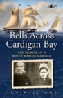 Image for Bells across old Cardigan Bay  : the memoir of a master mariner