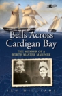 Image for Bells across old Cardigan Bay: the memoir of a master mariner