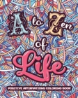Image for A to ZEN of LIFE : A Motivational Adult Coloring Book - Alphabet of Success for Everyone! Inspiring Quotes and Positive Affirmations