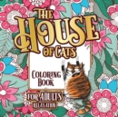 Image for The House of Cats : A Fun Coloring Gift Book for Cat Lovers &amp; Adults Relaxation with Stress Relieving Floral Designs, Funny Quotes and Plenty Of Stuck-Up Cats
