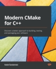 Image for Modern CMake for C++  : discover a better approach to building, testing, and packaging your software