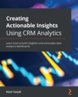 Image for Creating actionable insights using Tableau CRM: learn how to build insightful and actionable data analytics dashboards
