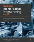 Image for Mastering ROS for robotics programming  : discover best practices and troubleshooting solutions when working with ROS