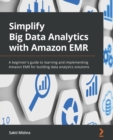 Image for Simplify big data analytics with Amazon EMR  : a beginner&#39;s guide to learning and implementing Amazon EMR for building data analytics solutions