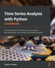 Image for Time series analysis with Python cookbook: over 75 practical recipes to develop your time series analysis and forecasting skills