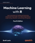 Image for Machine learning with R  : learn techniques for building and improving machine learning models, from data preparation to model tuning, evaluation, and working with big data