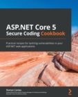 Image for ASP.NET Core secure coding cookbook  : practical recipes for tackling vulnerabilities in your ASP.NET web applications