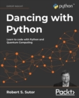 Image for Dancing with Python: learn Python software development from scratch and get started with quantum computing