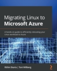 Image for Migrating Linux to Microsoft Azure : A hands-on guide to efficiently relocating your Linux workload to Azure
