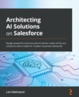Image for Architecting AI solutions on Salesforce: design powerful and accurate AI-driven state-of-the-art solutions tailor-made for modern business demands
