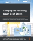 Image for Managing and visualizing your BIM data: understand the fundamentals of computer science for data visualization using Autodesk Dynamo, Revit, and Microsoft Power BI