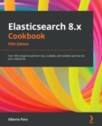 Image for Elasticsearch 8.X Cookbook: Over 180 Recipes to Perform Fast, Scalable, and Reliable Searches for Your Enterprise