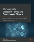 Image for Working with Microsoft Forms and Customer Voice: Efficiently gather and manage customer feedback, insights, and experiences