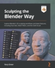 Image for Sculpting the Blender way  : explore Blender&#39;s 3D sculpting workflows and latest features such as face sets, mesh filters, and the cloth brush