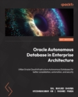 Image for Oracle Autonomous Database in Enterprise Architecture: A Practical Approach to Understanding Oracle Cloud Infrastructure Autonomous Databases for Better Consolidation, Automation, and Security