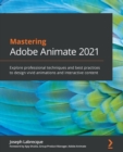 Image for Mastering Adobe Animate 2021  : explore advanced techniques and best practices to design vivid animations and interactive content