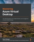 Image for Mastering Azure virtual desktop  : the ultimate guide to the implementation and management of Azure virtual desktop