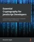 Image for Essential cryptography for JavaScript developers  : a practical guide to leveraging common cryptographic operations in Node.js and the browser