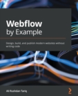 Image for Webflow by example  : design and build custom-made production-scale responsive websites without coding