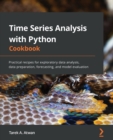 Image for Time series analysis with Python cookbook  : over 75 practical recipes to develop your time series analysis and forecasting skills