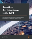 Image for Solution architecture with .NET  : learn solution architecture principles and design techniques to build modern .NET solutions