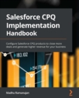 Image for Salesforce CPQ implementation handbook: configure salesforce CPQ products to close more deals and generate higher revenue for your business