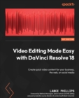 Image for Video Editing Made Easy With DaVinci Resolve 18: Create Quick Video Content for Your Business, the Web, or Social Media in DaVinci Resolve 18