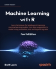 Image for Machine Learning With R: Learn Data Cleansing to Modeling from the Tidyverse to Neural Networks and Working With Big Data