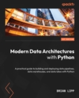 Image for Modern Data Architectures with Python: A practical guide to building and deploying data pipelines, data warehouses, and data lakes with Python