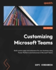 Image for Customizing Microsoft Teams: Build Custom Apps and Extensions for Business Using Power Platform and Dataverse in Microsoft Teams