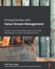 Image for Driving DevOps with Value Stream Management: Improve IT value stream delivery with a proven VSM methodology to compete in the digital economy