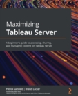 Image for Maximizing Tableau Server: A Guide for Developers and Analysts to Gain Quick Insights from Data by Working With Tableau Workbooks and Reports