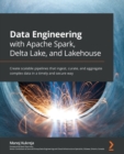 Image for Data engineering with Apache Spark, Delta Lake, and Lakehouse  : create scalable data pipelines and networks that ingest, process, and store complex data