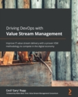 Image for Driving DevOps with Value Stream Management  : improve IT value stream delivery with a proven VSM methodology to compete in the digital economy