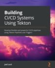 Image for Building CI/CD systems using Tekton  : develop flexible and powerful CI/CD pipelines using Tekton pipelines and triggers