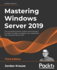Image for Mastering Windows Server 2019  : the complete guide for system administrators to install, manage, and deploy new capabilities with Windows Server 2019