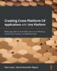 Image for Creating cross-platform C` applications with Uno  : build apps with C` and XAML that run on Windows, macOS, iOS, Android, and WebAssembly