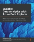 Image for Scalable data analytics with Azure Data Explorer  : modern ways to query, analyze, and perform real-time data analysis on large volumes of data