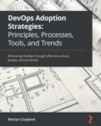 Image for DevOps Adoption Strategies: Principles, Processes, Tools, and Trends : Embracing DevOps Through Effective Culture, People, and Processes